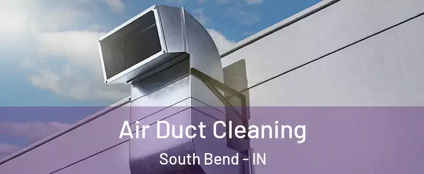  Air Duct Cleaning South Bend - IN