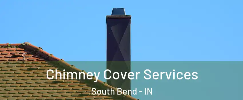  Chimney Cover Services South Bend - IN