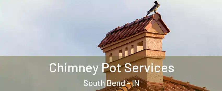  Chimney Pot Services South Bend - IN