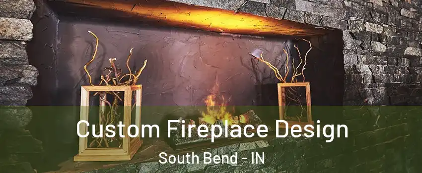  Custom Fireplace Design South Bend - IN