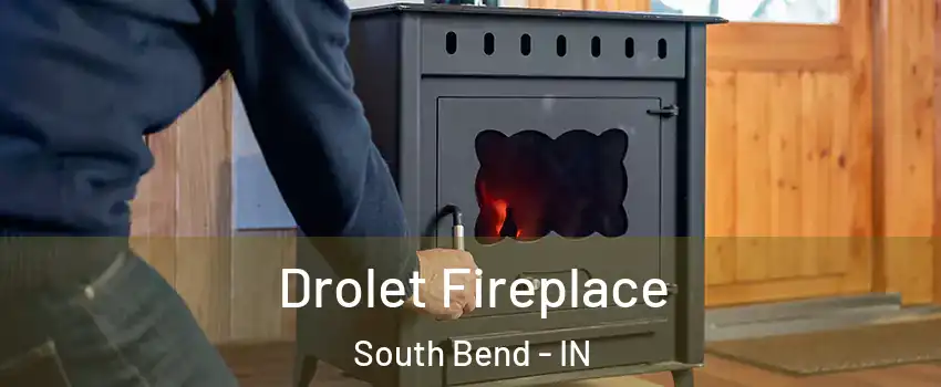  Drolet Fireplace South Bend - IN