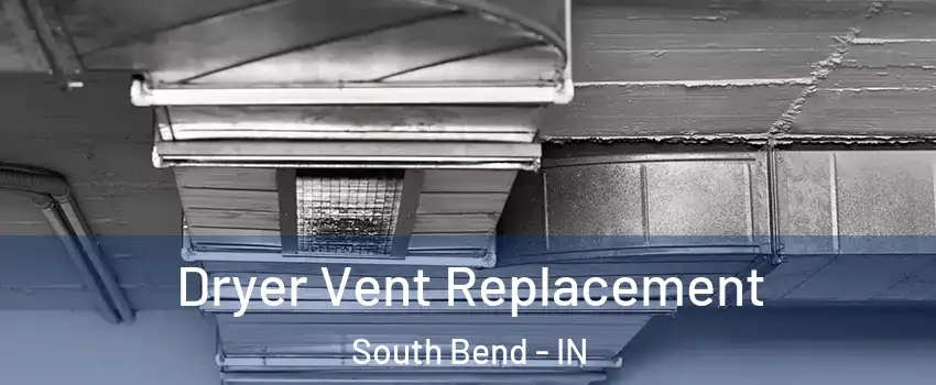  Dryer Vent Replacement South Bend - IN