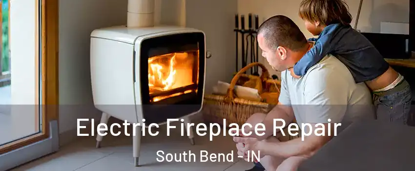  Electric Fireplace Repair South Bend - IN