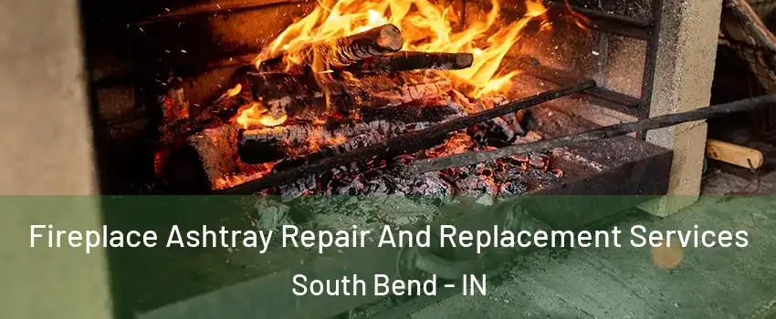  Fireplace Ashtray Repair And Replacement Services South Bend - IN