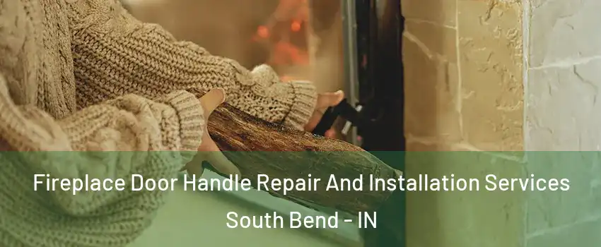  Fireplace Door Handle Repair And Installation Services South Bend - IN