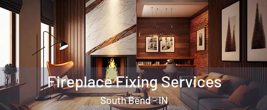  Fireplace Fixing Services South Bend - IN
