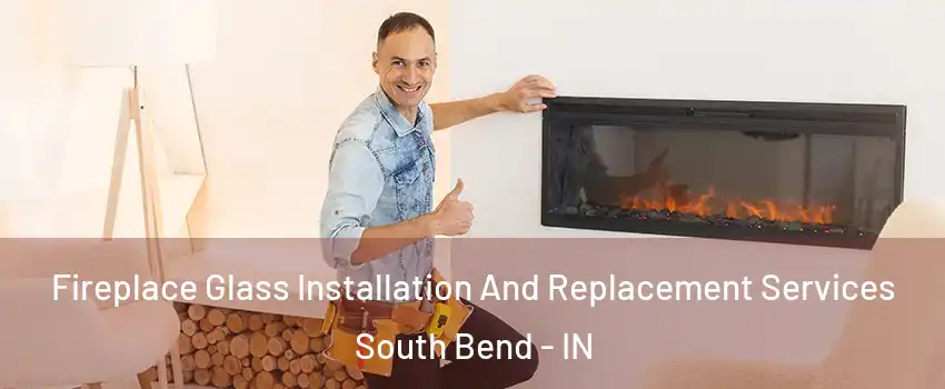  Fireplace Glass Installation And Replacement Services South Bend - IN