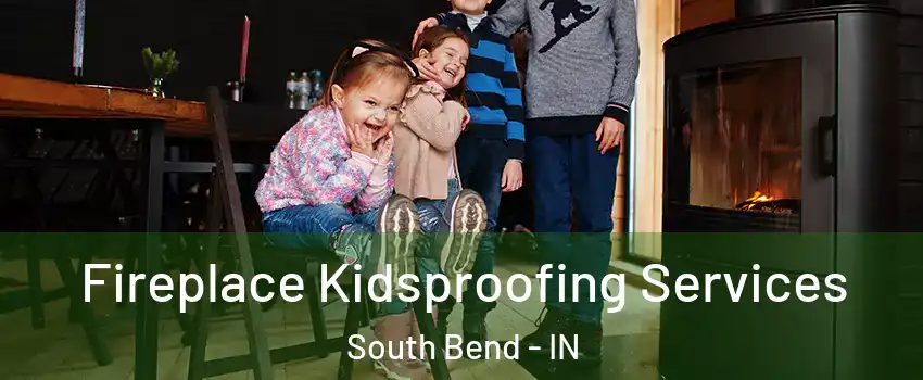  Fireplace Kidsproofing Services South Bend - IN