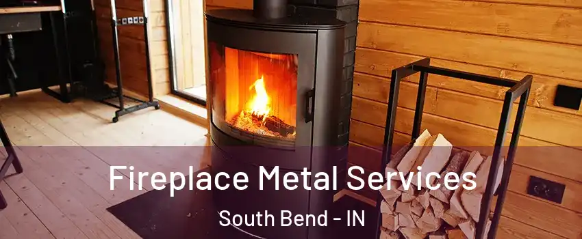  Fireplace Metal Services South Bend - IN