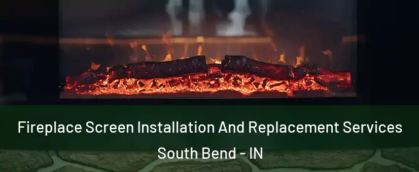  Fireplace Screen Installation And Replacement Services South Bend - IN
