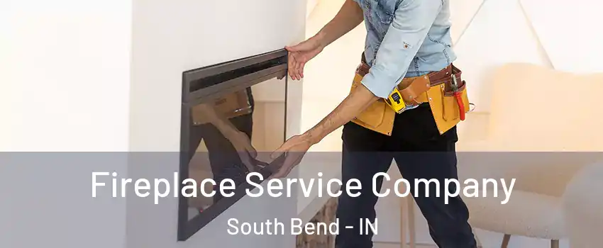  Fireplace Service Company South Bend - IN