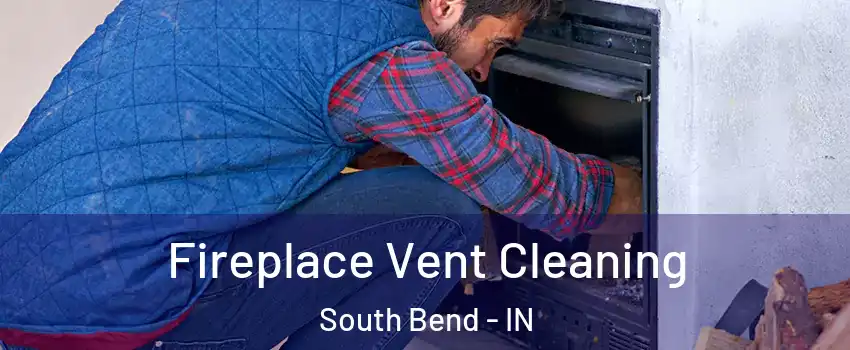  Fireplace Vent Cleaning South Bend - IN
