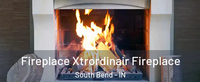  Fireplace Xtrordinair Fireplace South Bend - IN