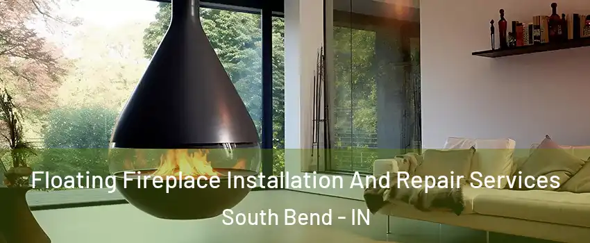  Floating Fireplace Installation And Repair Services South Bend - IN