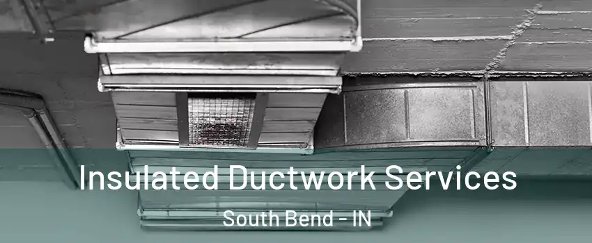  Insulated Ductwork Services South Bend - IN