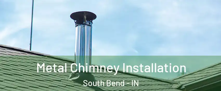  Metal Chimney Installation South Bend - IN