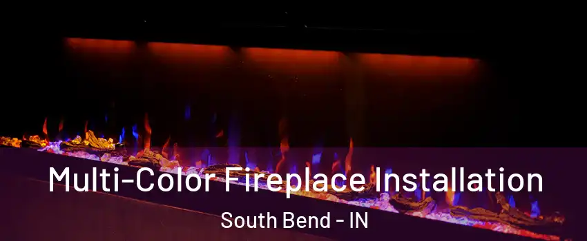  Multi-Color Fireplace Installation South Bend - IN