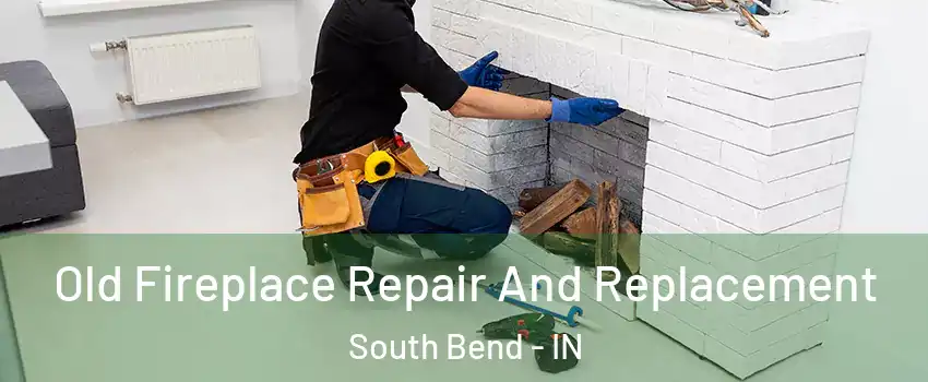  Old Fireplace Repair And Replacement South Bend - IN