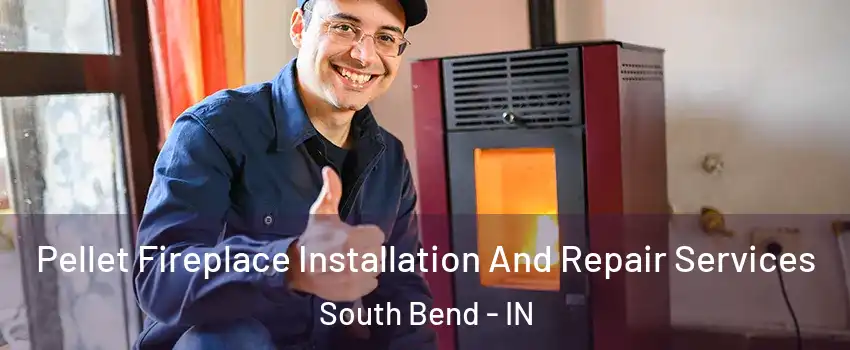  Pellet Fireplace Installation And Repair Services South Bend - IN