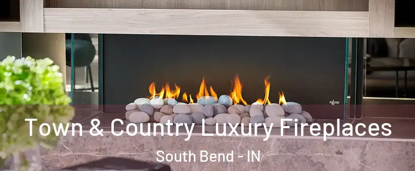  Town & Country Luxury Fireplaces South Bend - IN