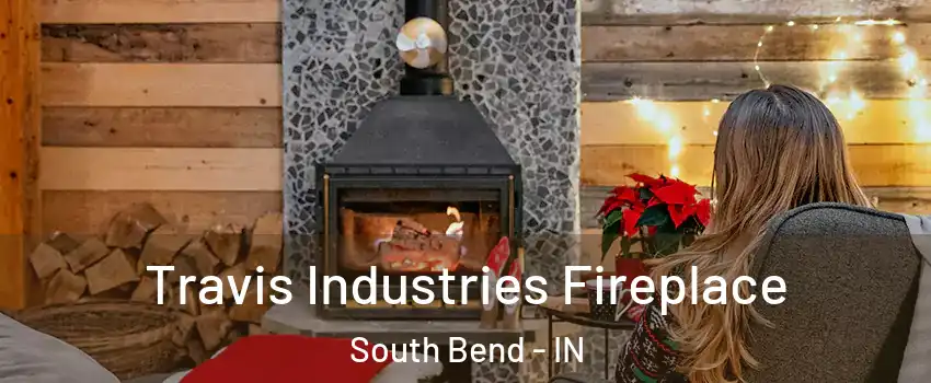  Travis Industries Fireplace South Bend - IN