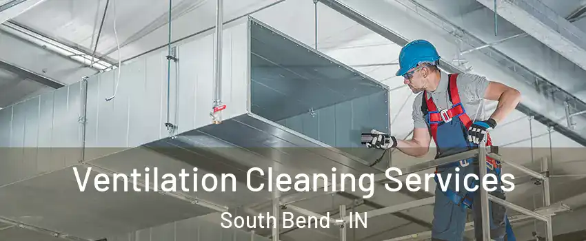  Ventilation Cleaning Services South Bend - IN