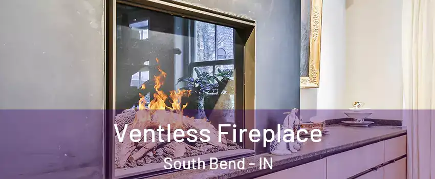  Ventless Fireplace South Bend - IN